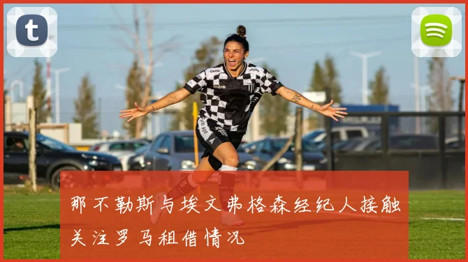 那不勒斯与埃文弗格森经纪人接触关注罗马租借情况